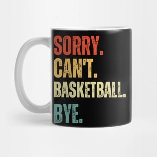 Sorry Can't Basketball Bye Basketball Life Funny Basketball Gift Basketball Mug